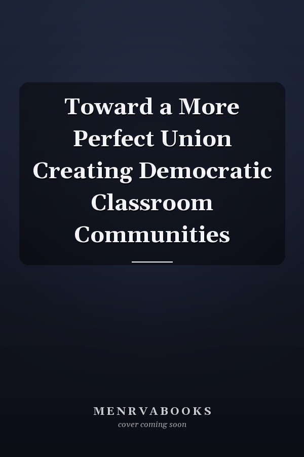 Toward a More Perfect Union Creating Democratic Classroom Communities