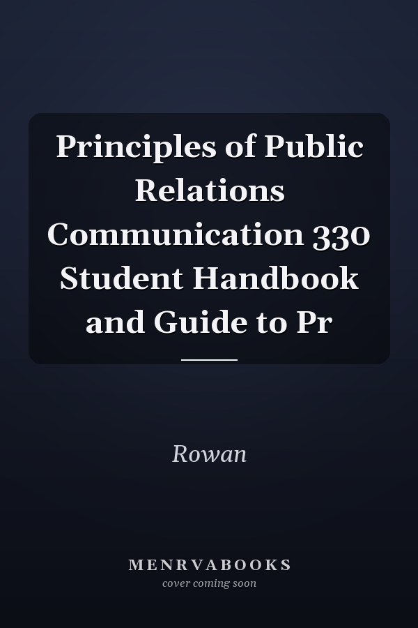 Principles of Public Relations Communication 330 Student Handbook and Guide to Pr
