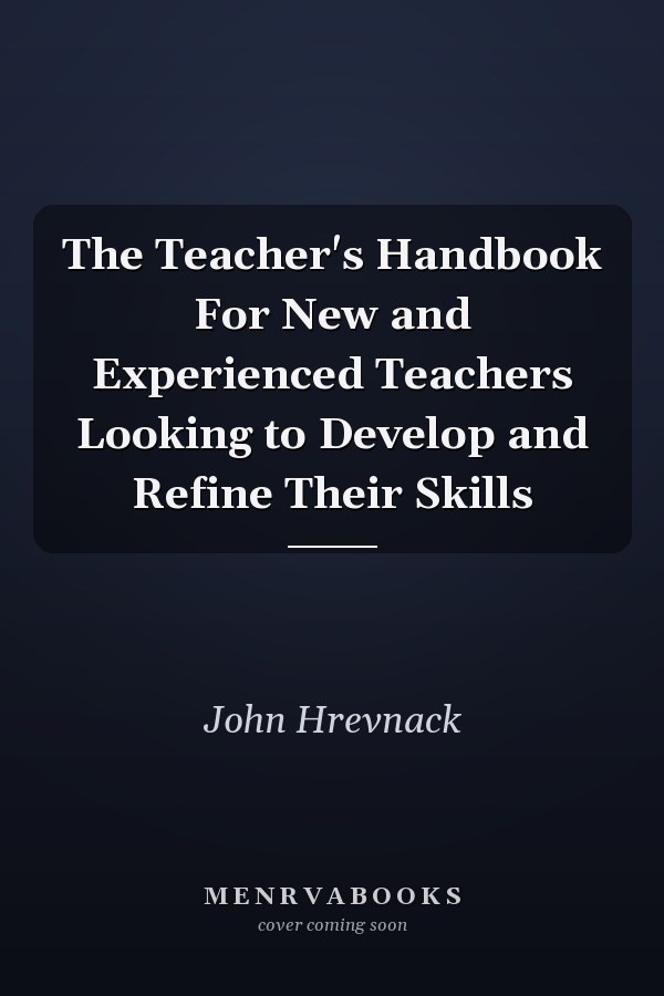 The Teacher's Handbook For New and Experienced Teachers Looking to Develop and Refine Their Skills