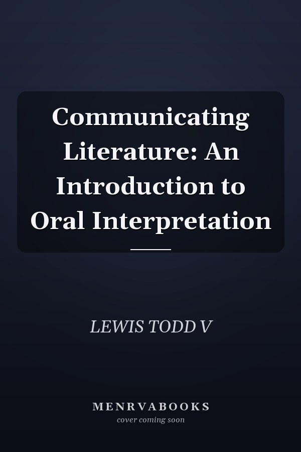 Communicating Literature: An Introduction to Oral Interpretation