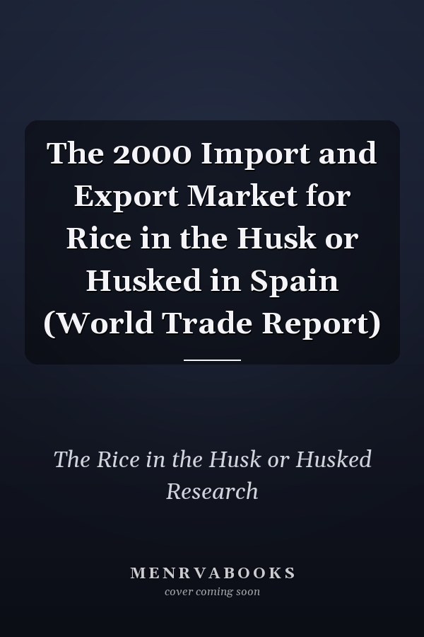 The 2000 Import and Export Market for Rice in the Husk or Husked in Spain (World Trade Report)