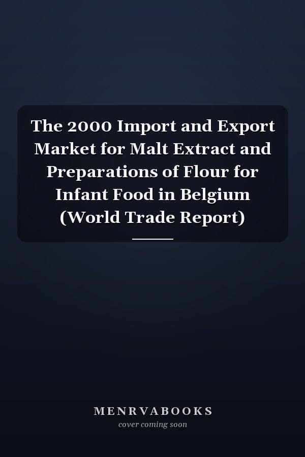 The 2000 Import and Export Market for Malt Extract and Preparations of Flour for Infant Food in Belgium (World Trade Report)