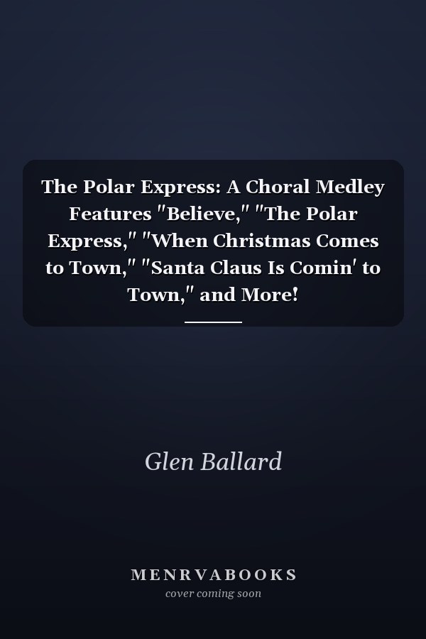 The Polar Express: A Choral Medley Features "Believe," "The Polar Express," "When Christmas Comes to Town," "Santa Claus Is Comin' to Town," and More!