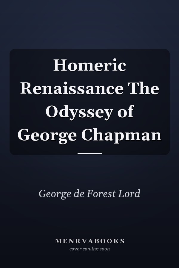 Homeric Renaissance The Odyssey of George Chapman