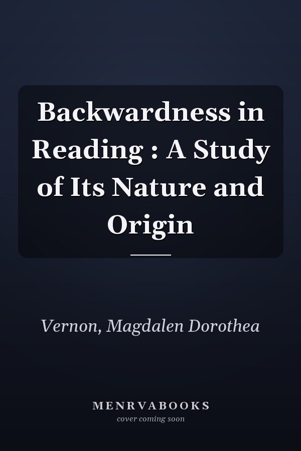 Backwardness in Reading : A Study of Its Nature and Origin