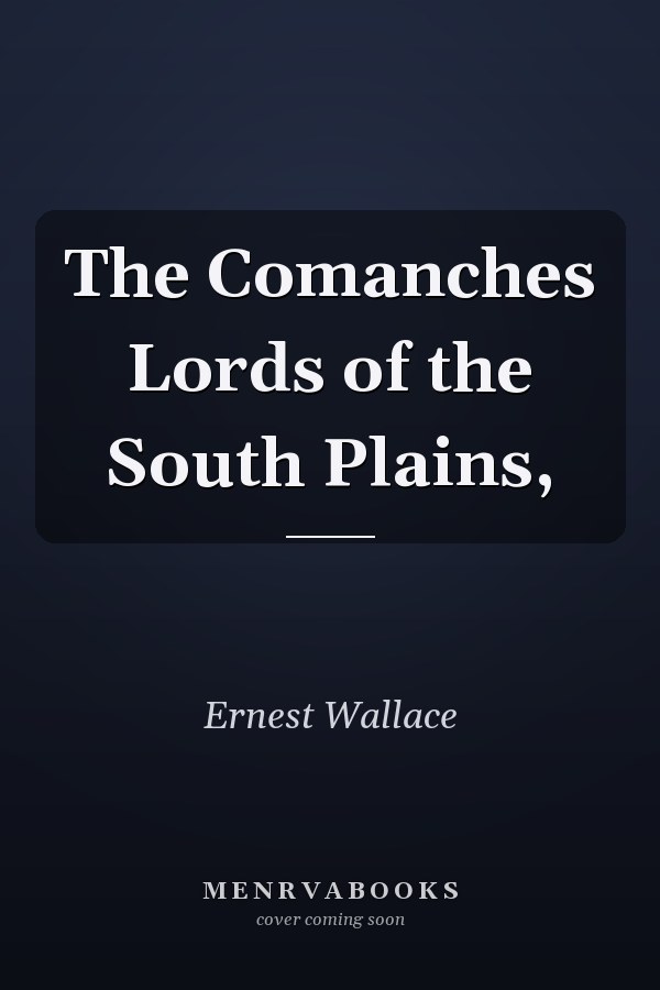 The Comanches Lords of the South Plains,