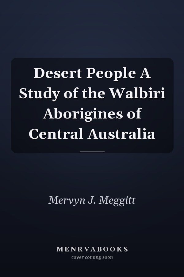 Desert People A Study of the Walbiri Aborigines of Central Australia