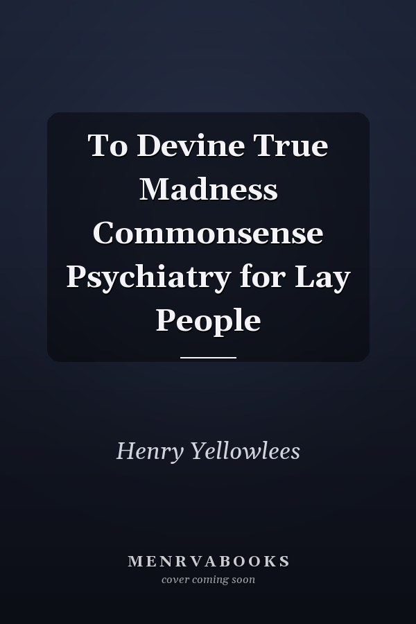 To Devine True Madness Commonsense Psychiatry for Lay People