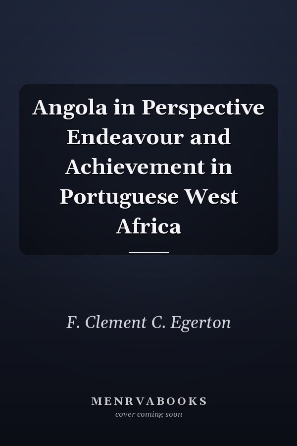 Angola in Perspective Endeavour and Achievement in Portuguese West Africa