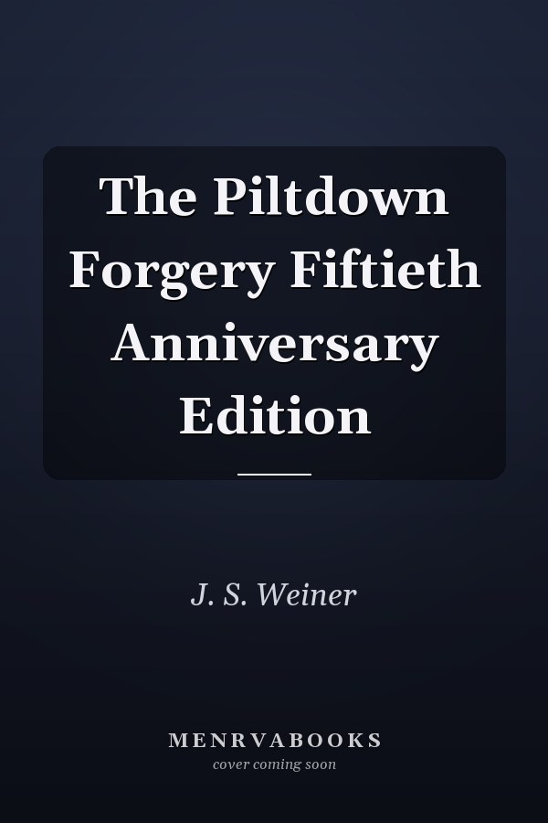 The Piltdown Forgery Fiftieth Anniversary Edition