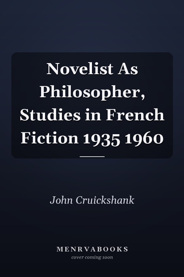 Novelist As Philosopher, Studies in French Fiction 1935 1960
