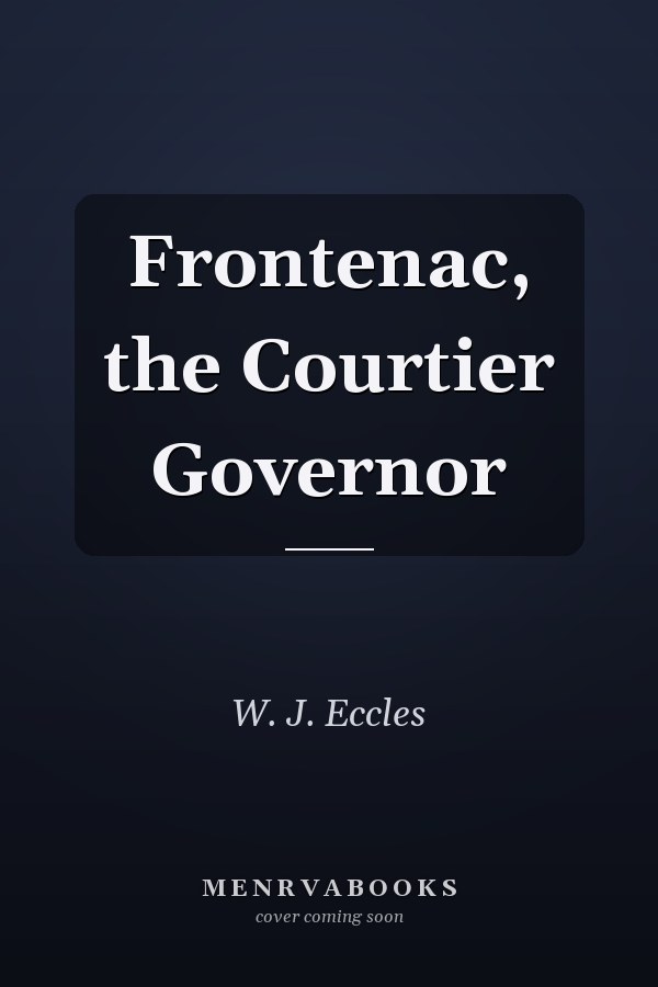 Frontenac, the Courtier Governor