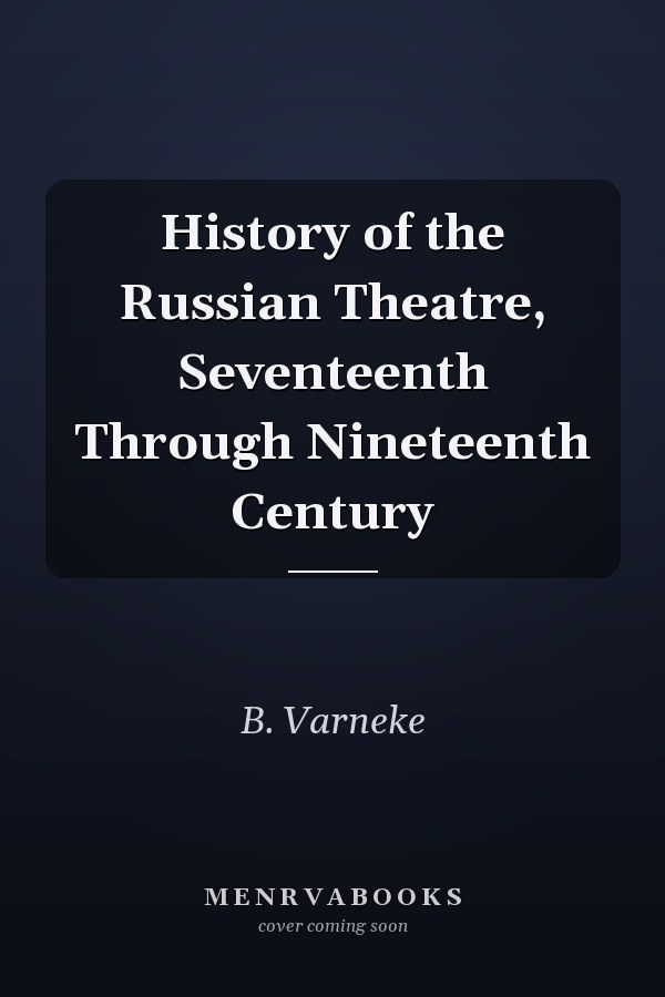 History of the Russian Theatre, Seventeenth Through Nineteenth Century