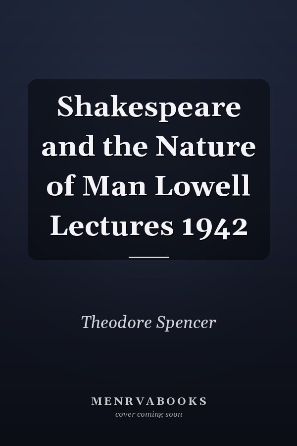 Shakespeare and the Nature of Man Lowell Lectures 1942