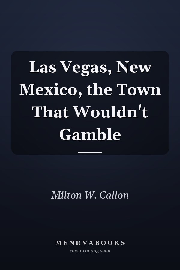 Las Vegas, New Mexico, the Town That Wouldn't Gamble