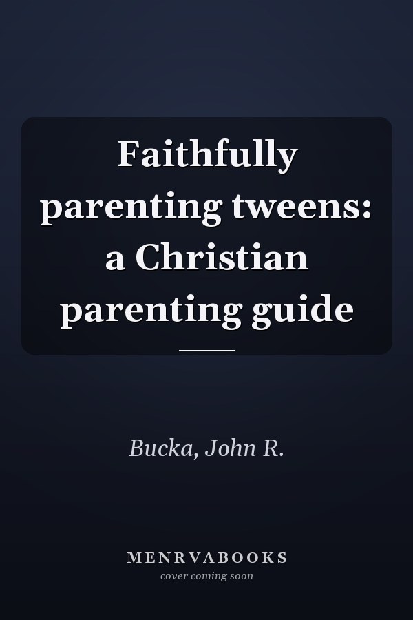 Faithfully parenting tweens: a Christian parenting guide