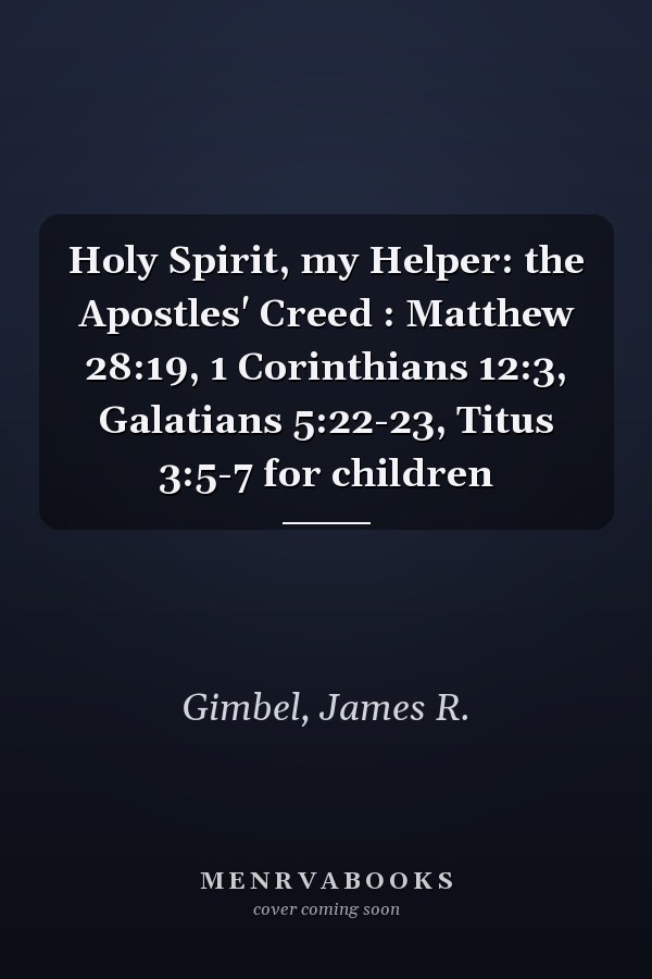 Holy Spirit, my Helper: the Apostles' Creed : Matthew 28:19, 1 Corinthians 12:3, Galatians 5:22-23, Titus 3:5-7 for children