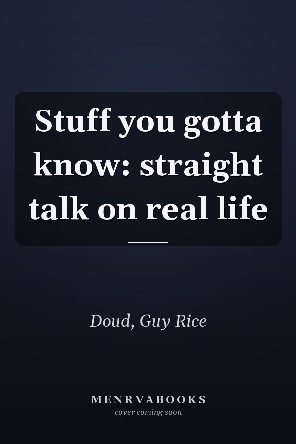 Stuff you gotta know: straight talk on real life