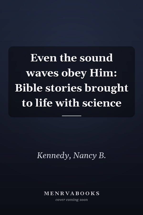 Even the sound waves obey Him: Bible stories brought to life with science