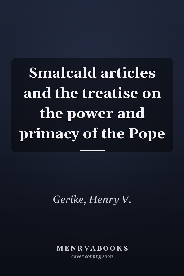 Smalcald articles and the treatise on the power and primacy of the Pope