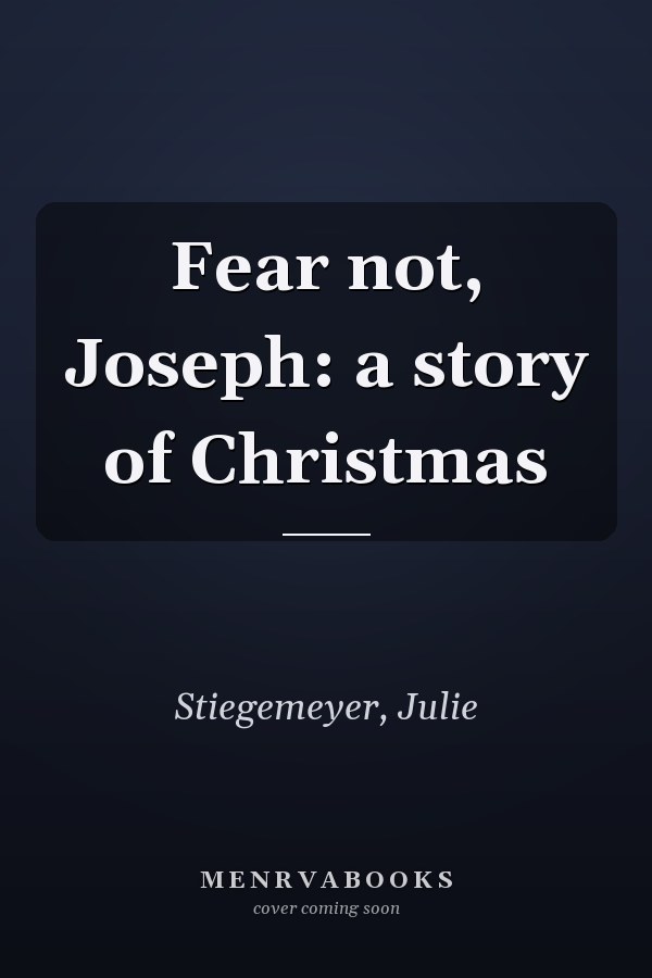 Fear not, Joseph: a story of Christmas