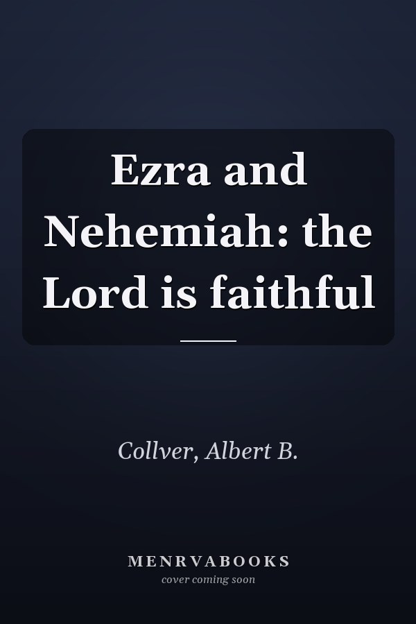 Ezra and Nehemiah: the Lord is faithful