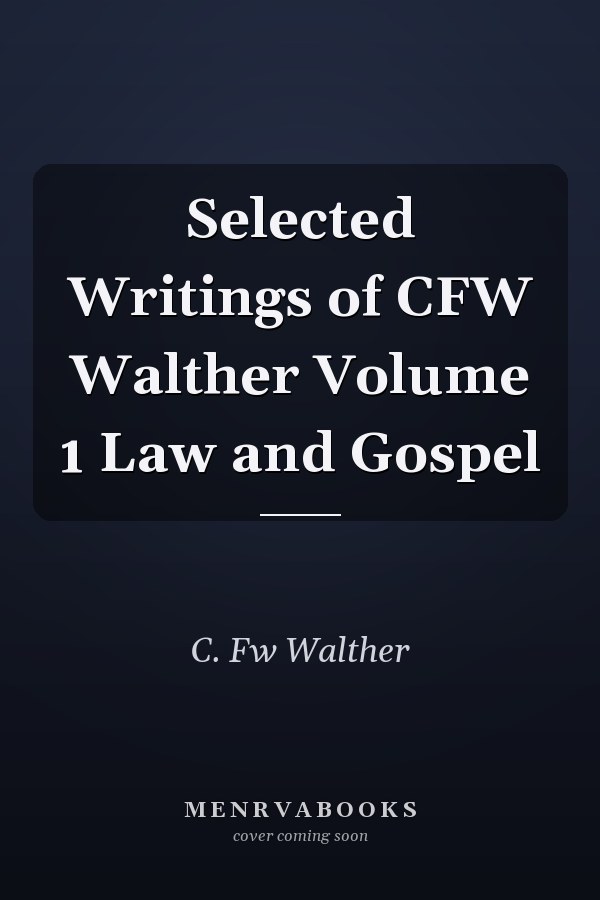 Selected Writings of CFW Walther Volume 1 Law and Gospel
