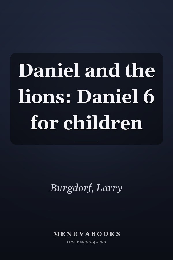 Daniel and the lions: Daniel 6 for children