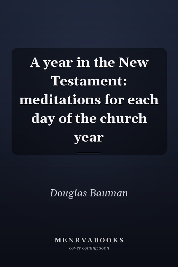 A year in the New Testament: meditations for each day of the church year