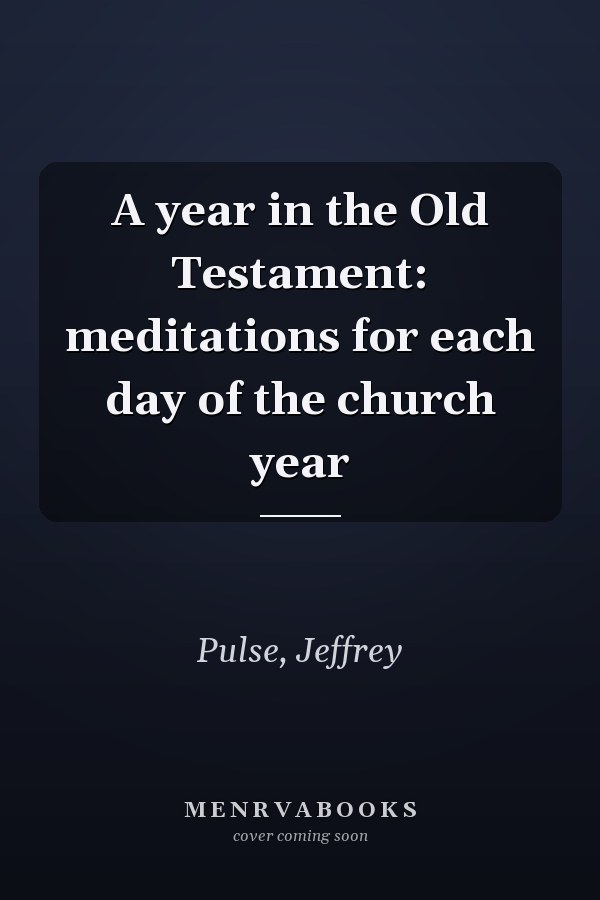 A year in the Old Testament: meditations for each day of the church year