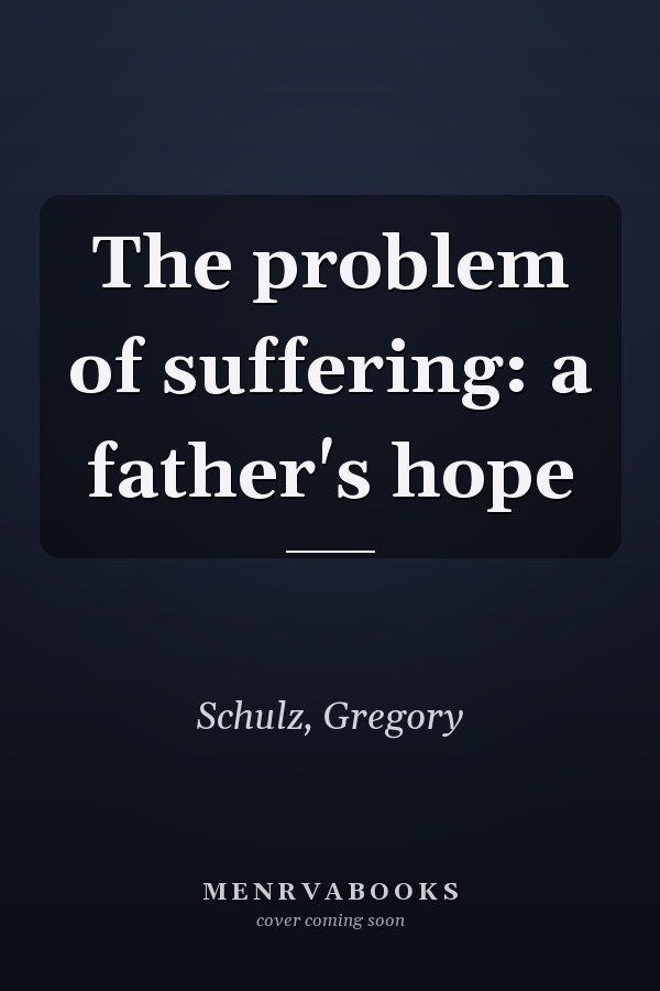 The problem of suffering: a father's hope