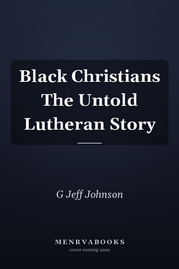 Black Christians The Untold Lutheran Story