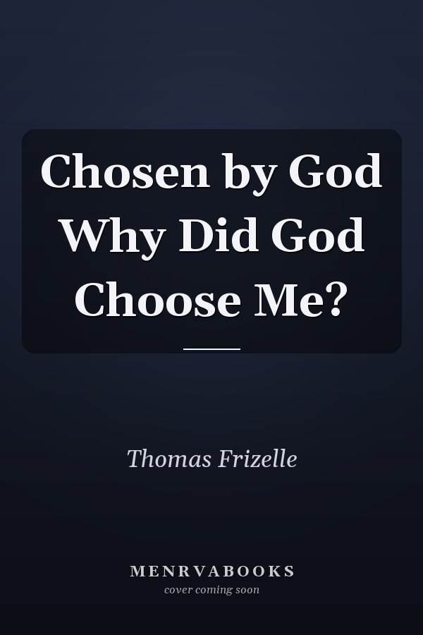 Chosen by God Why Did God Choose Me?