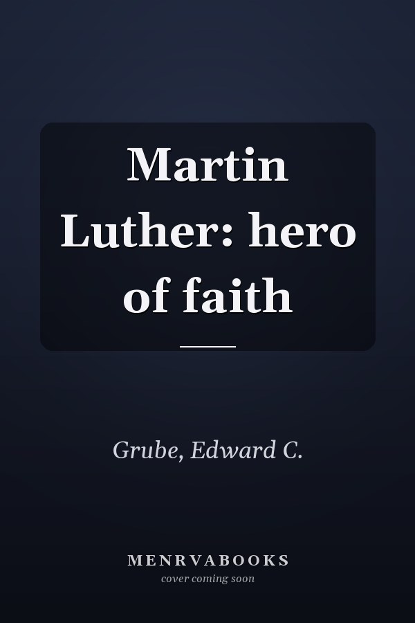 Martin Luther: hero of faith