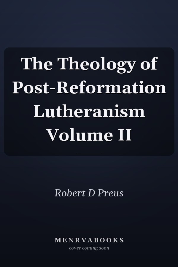 The Theology of Post-Reformation Lutheranism Volume II