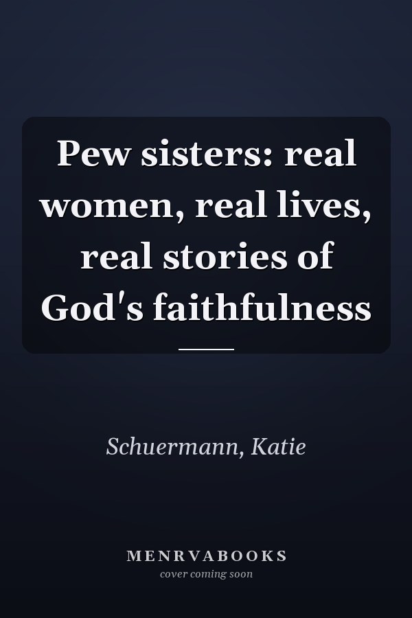 Pew sisters: real women, real lives, real stories of God's faithfulness
