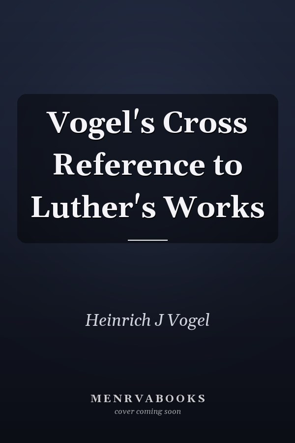 Vogel's Cross Reference to Luther's Works