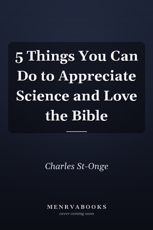 5 Things You Can Do to Appreciate Science and Love the Bible