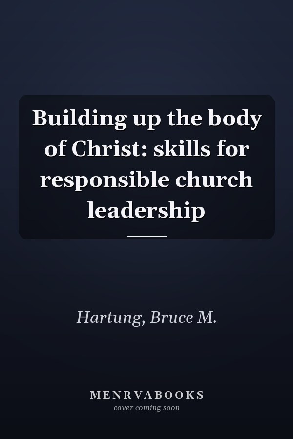 Building up the body of Christ: skills for responsible church leadership