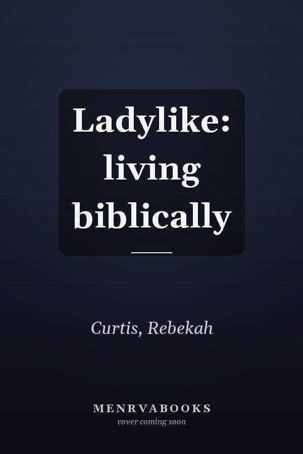 Ladylike: living biblically