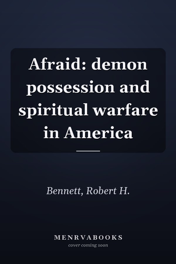 Afraid: demon possession and spiritual warfare in America
