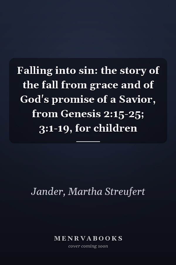 Falling into sin: the story of the fall from grace and of God's promise of a Savior, from Genesis 2:15-25; 3:1-19, for children