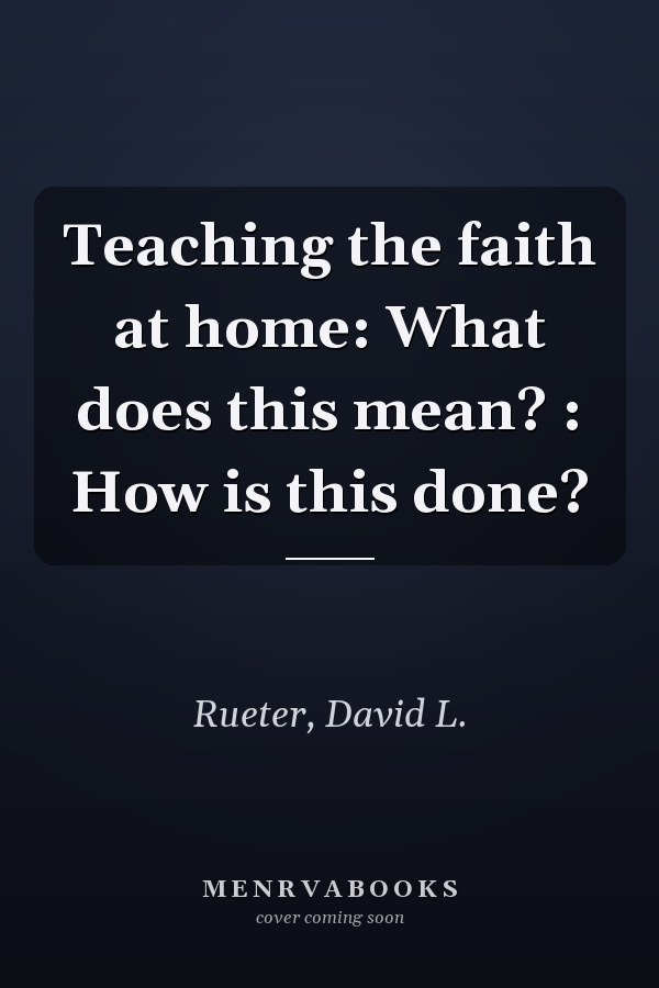 Teaching the faith at home: What does this mean? : How is this done?