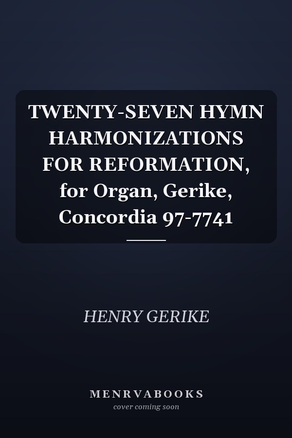 TWENTY-SEVEN HYMN HARMONIZATIONS FOR REFORMATION, for Organ, Gerike, Concordia 97-7741