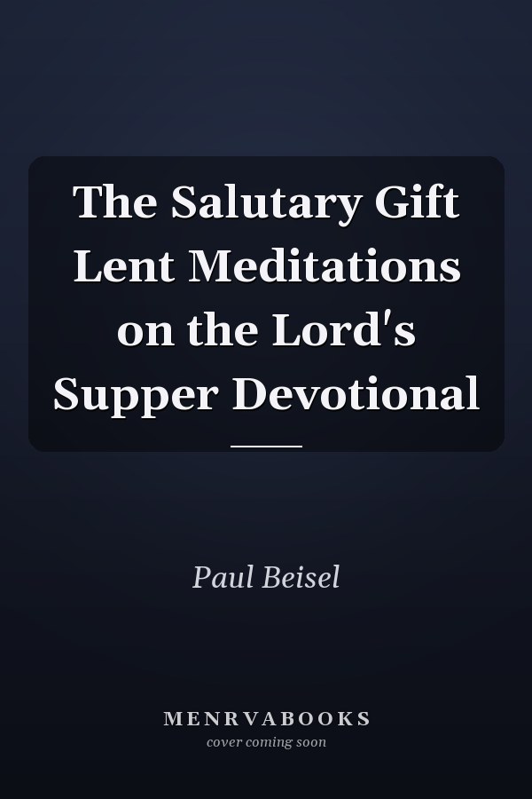 The Salutary Gift Lent Meditations on the Lord's Supper Devotional