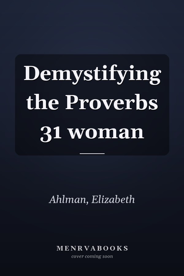 Demystifying the Proverbs 31 woman