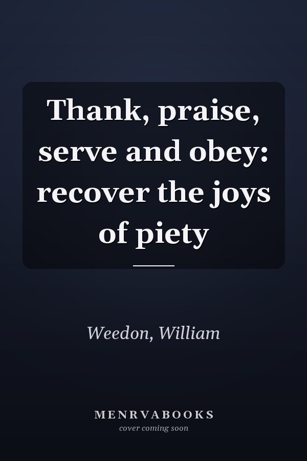 Thank, praise, serve and obey: recover the joys of piety