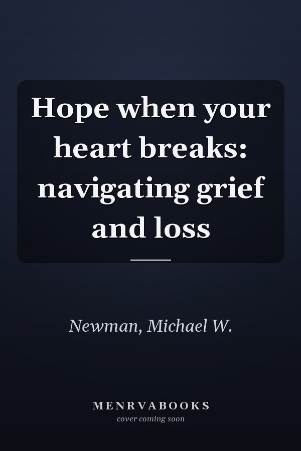 Hope when your heart breaks: navigating grief and loss