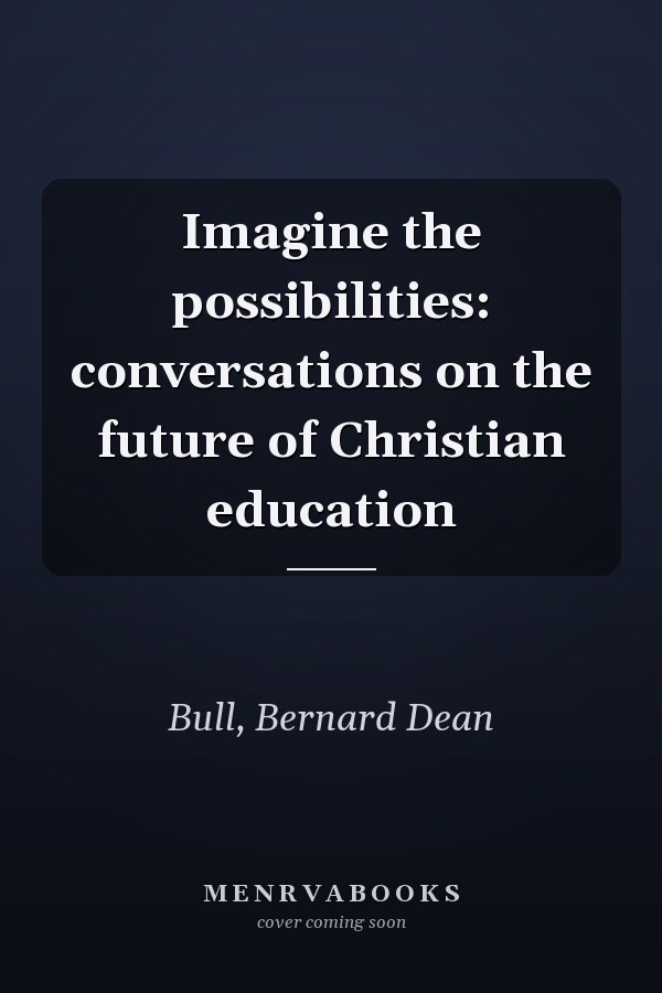Imagine the possibilities: conversations on the future of Christian education