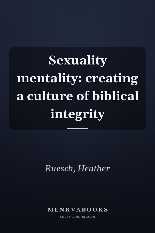 Sexuality mentality: creating a culture of biblical integrity